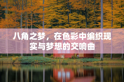 八角之梦，在色彩中编织现实与梦想的交响曲
