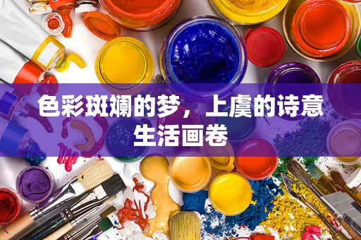 色彩斑斓的梦，上虞的诗意生活画卷