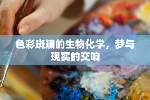 色彩斑斓的生物化学，梦与现实的交响