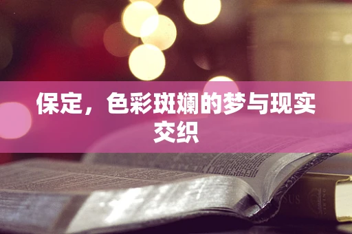 保定，色彩斑斓的梦与现实交织