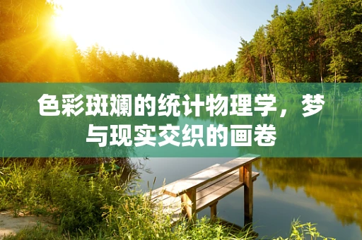 色彩斑斓的统计物理学，梦与现实交织的画卷