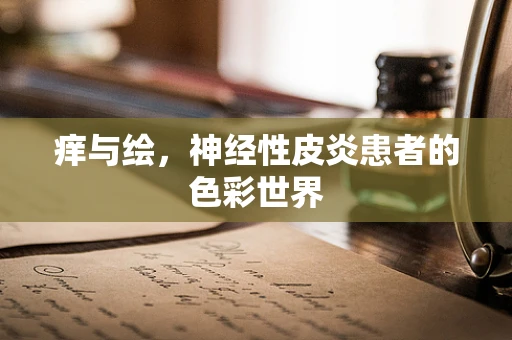 痒与绘，神经性皮炎患者的色彩世界