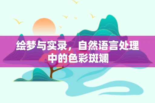 绘梦与实录，自然语言处理中的色彩斑斓