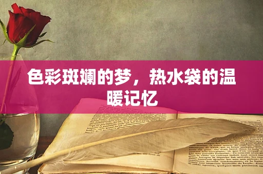 色彩斑斓的梦，热水袋的温暖记忆