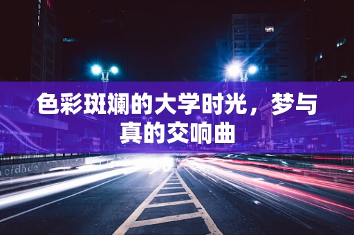 色彩斑斓的大学时光，梦与真的交响曲