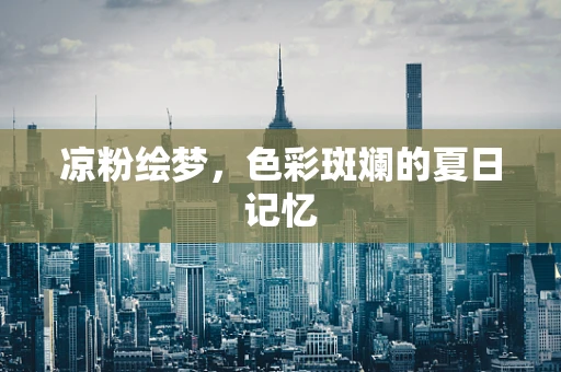 凉粉绘梦，色彩斑斓的夏日记忆