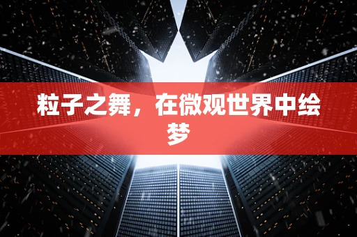 粒子之舞，在微观世界中绘梦