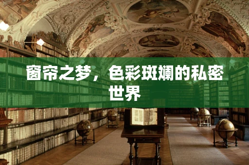 窗帘之梦，色彩斑斓的私密世界