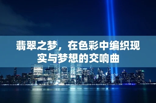 翡翠之梦，在色彩中编织现实与梦想的交响曲
