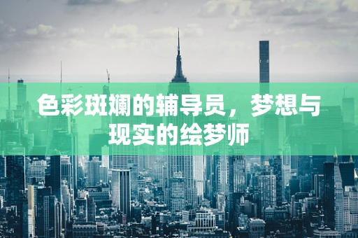色彩斑斓的辅导员，梦想与现实的绘梦师