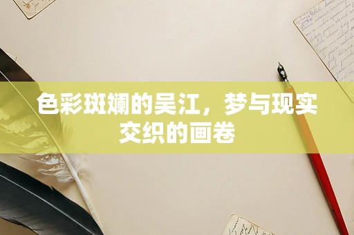 色彩斑斓的吴江，梦与现实交织的画卷