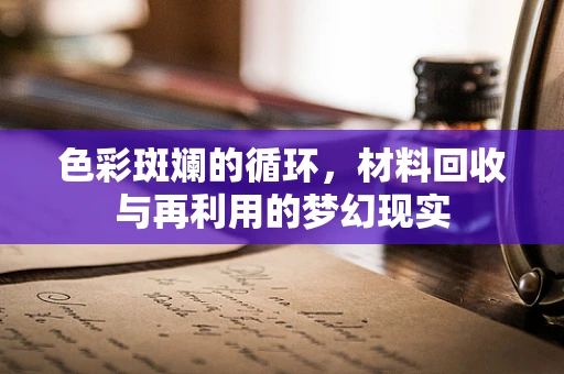 色彩斑斓的循环，材料回收与再利用的梦幻现实