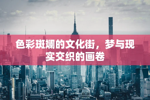 色彩斑斓的文化街，梦与现实交织的画卷