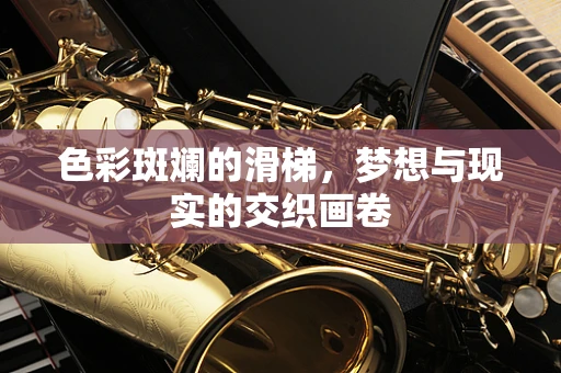 色彩斑斓的滑梯，梦想与现实的交织画卷
