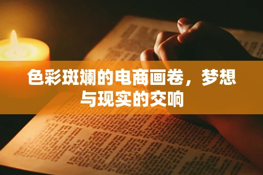 色彩斑斓的电商画卷，梦想与现实的交响