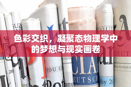 色彩交织，凝聚态物理学中的梦想与现实画卷