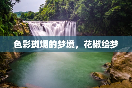 色彩斑斓的梦境，花椒绘梦
