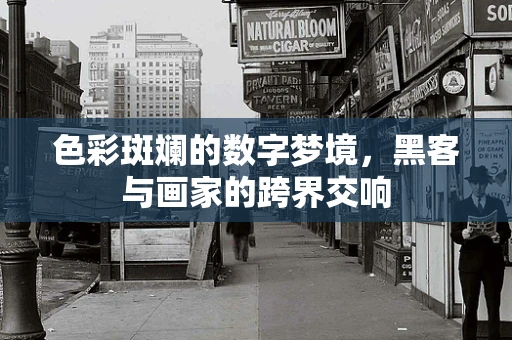 色彩斑斓的数字梦境，黑客与画家的跨界交响
