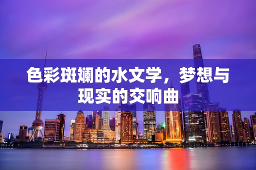 色彩斑斓的水文学，梦想与现实的交响曲