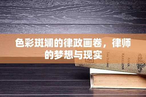 色彩斑斓的律政画卷，律师的梦想与现实
