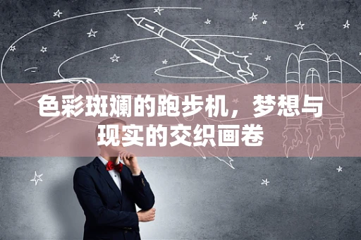 色彩斑斓的跑步机，梦想与现实的交织画卷