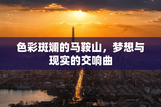 色彩斑斓的马鞍山，梦想与现实的交响曲