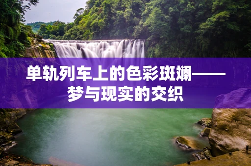 单轨列车上的色彩斑斓——梦与现实的交织