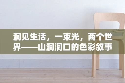 洞见生活，一束光，两个世界——山洞洞口的色彩叙事