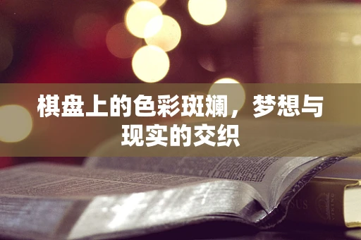 棋盘上的色彩斑斓，梦想与现实的交织