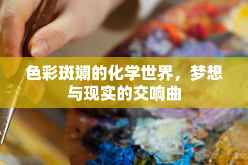 色彩斑斓的化学世界，梦想与现实的交响曲