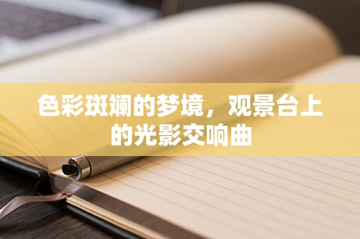 色彩斑斓的梦境，观景台上的光影交响曲