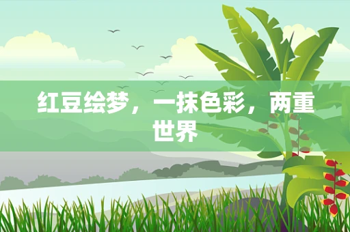 红豆绘梦，一抹色彩，两重世界