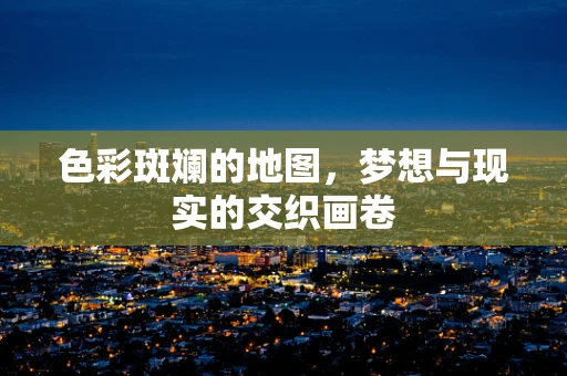 色彩斑斓的地图，梦想与现实的交织画卷