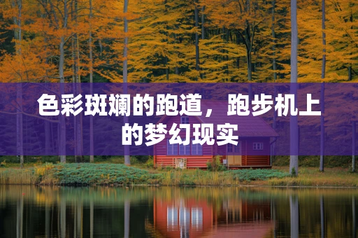 色彩斑斓的跑道，跑步机上的梦幻现实