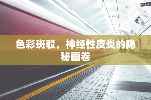 色彩斑驳，神经性皮炎的隐秘画卷