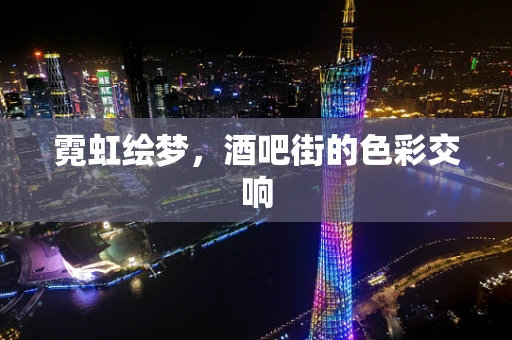 霓虹绘梦，酒吧街的色彩交响
