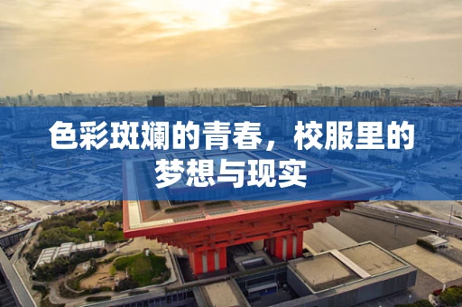 色彩斑斓的青春，校服里的梦想与现实