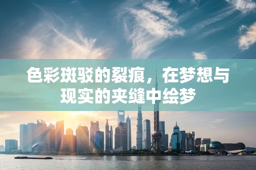 色彩斑驳的裂痕，在梦想与现实的夹缝中绘梦