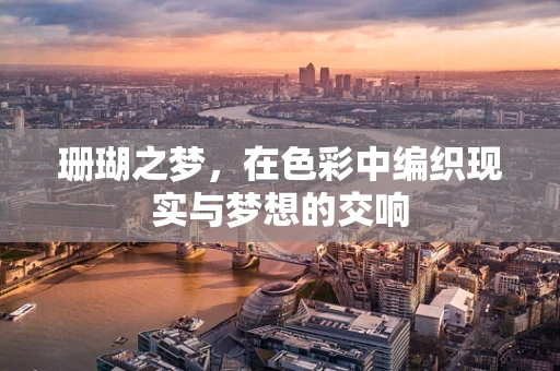珊瑚之梦，在色彩中编织现实与梦想的交响