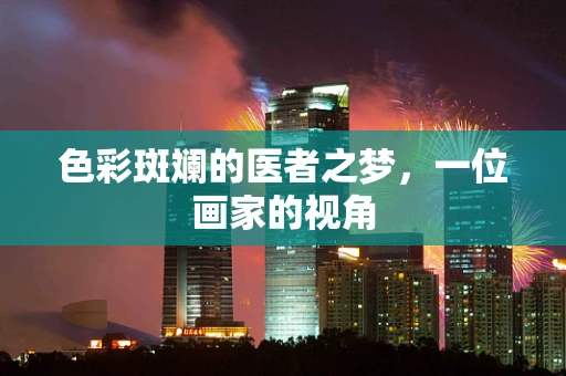 色彩斑斓的医者之梦，一位画家的视角