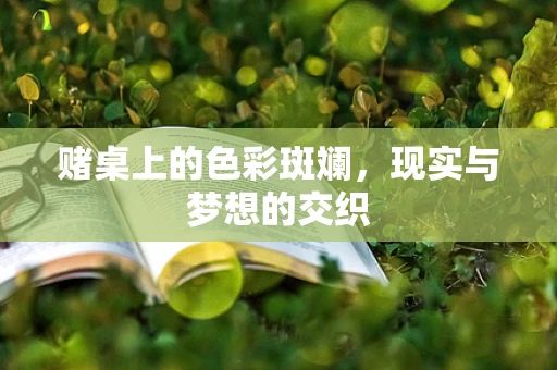 赌桌上的色彩斑斓，现实与梦想的交织