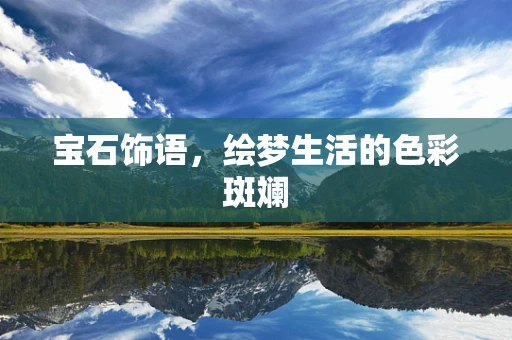 宝石饰语，绘梦生活的色彩斑斓