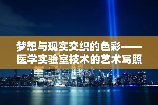 梦想与现实交织的色彩——医学实验室技术的艺术写照