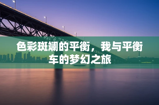色彩斑斓的平衡，我与平衡车的梦幻之旅