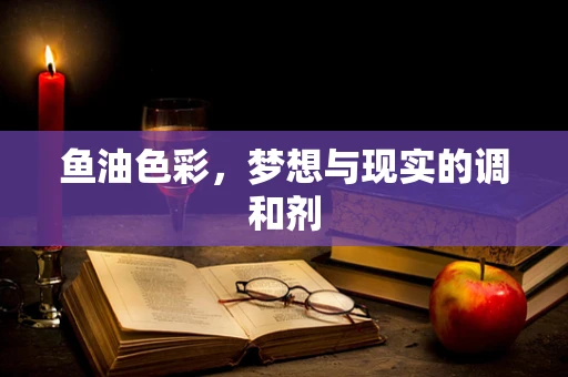 鱼油色彩，梦想与现实的调和剂