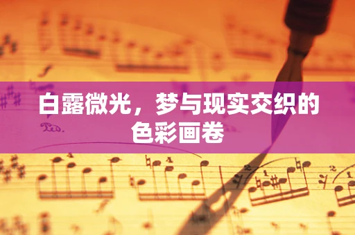 白露微光，梦与现实交织的色彩画卷
