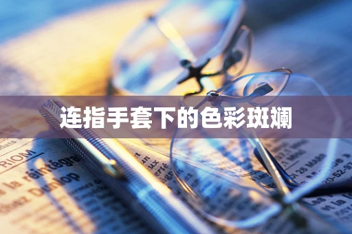 连指手套下的色彩斑斓