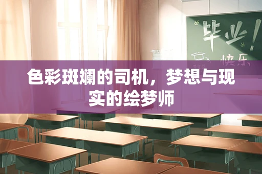 色彩斑斓的司机，梦想与现实的绘梦师