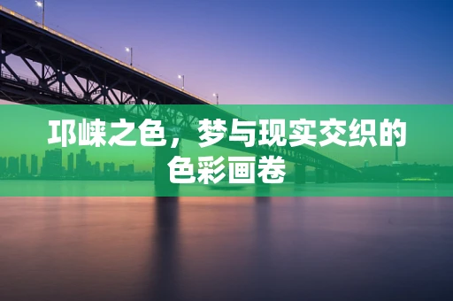 邛崃之色，梦与现实交织的色彩画卷