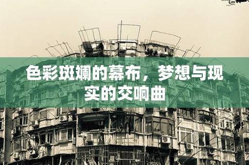 色彩斑斓的幕布，梦想与现实的交响曲